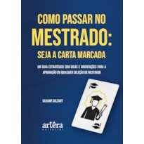 COMO PASSAR NO MESTRADO: SEJA A CARTA MARCADA: UM GUIA ESTRATÉGICO COM DICAS E ORIENTAÇÕES PARA A APROVAÇÃO EM QUALQUER SELEÇÃO DE MESTRADO
