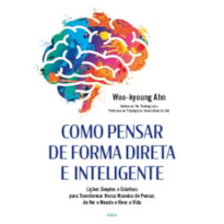 Como pensar de forma direta e inteligente: Lições simples e criativas para transformar nossa maneira de pensar, de ver o mundo e viver a vida