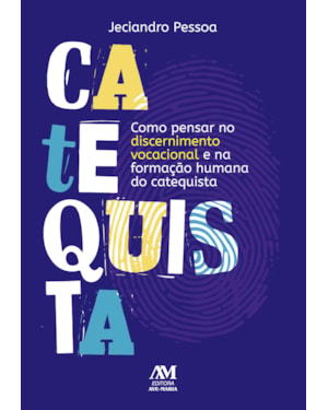 COMO PENSAR NO DISCERNIMENTO VOCACIONAL E NA FORMAÇÃO HUMANA DO CATEQUISTA