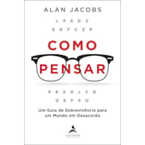 COMO PENSAR: UM GUIA DE SOBREVIVÊNCIA PARA UM MUNDO EM DESACORDO