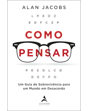 Como pensar: um guia de sobrevivência para um mundo em desacordo