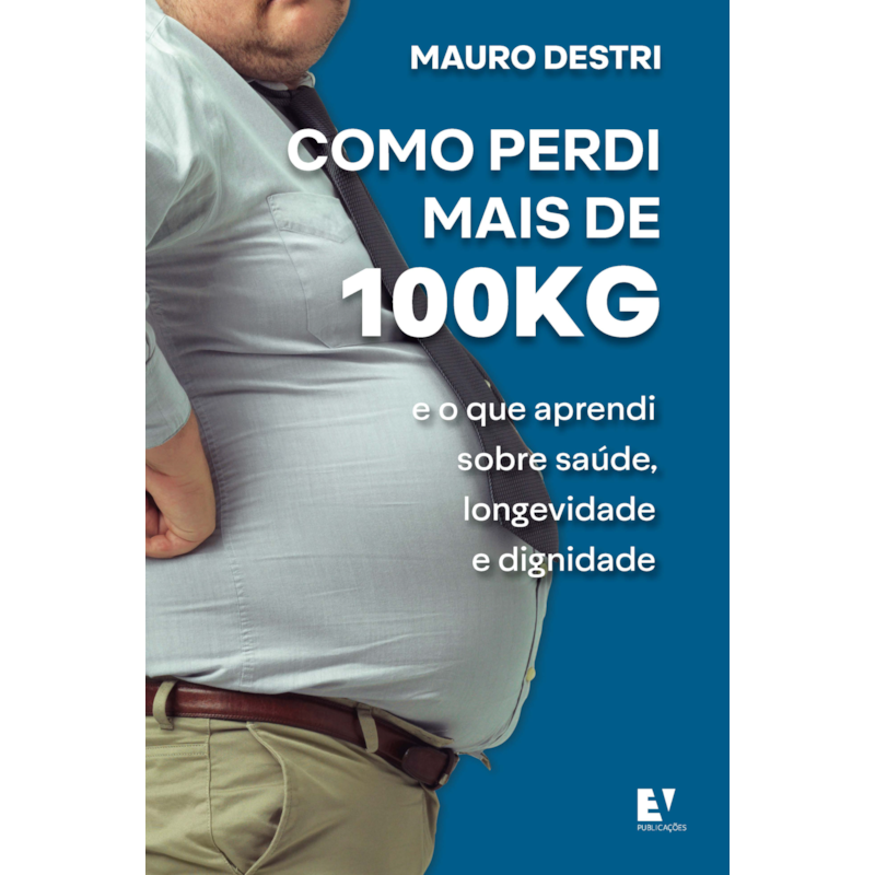 Como perdi mais de 100KG: e o que aprendi sobre saúde, longevidade e dignidade