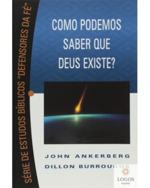 COMO PODEMOS SABER SE DEUS EXISTE? SERIE DEFENSORES DA FE - 1