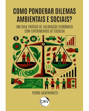 COMO PONDERAR DILEMAS AMBIENTAIS E SOCIAIS? - UM GUIA PRÁTICO DE VALORAÇÃO ECONÔMICA COM EXPERIMENTOS DE ESCOLHA