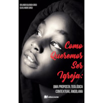 Como queremos ser igreja: uma proposta teológica constextual angolana