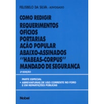 COMO REDIGIR REQUERIMENTOS, OFÍCIOS, PORTARIAS, AÇÃO POPULAR, ABAIXO-ASSINADOS, "HABEAS-CORPUS", MANDADO DE SEGURANÇA