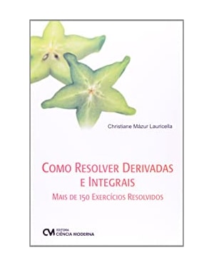 COMO RESOLVER DERIVADAS E INTEGRAIS - MAIS DE 150 EXERCICIOS RESOLVIDOS - 1