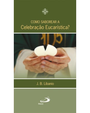 Como saborear a celebração eucarística?