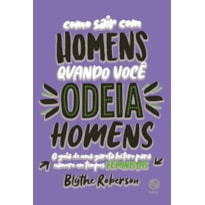 COMO SAIR COM HOMENS QUANDO VOCÊ ODEIA HOMENS