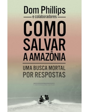 Como salvar a Amazônia: uma busca mortal por respostas