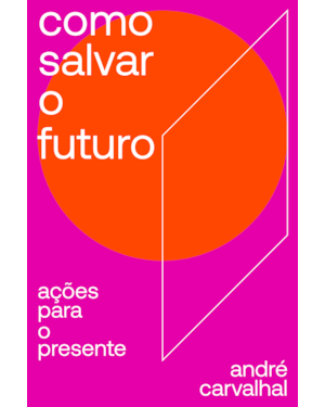 COMO SALVAR O FUTURO: AÇÕES PARA O PRESENTE