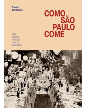 COMO SÃO PAULO COME: UMA HISTÓRIA ÍNTIMA DA COZINHA PAULISTANA