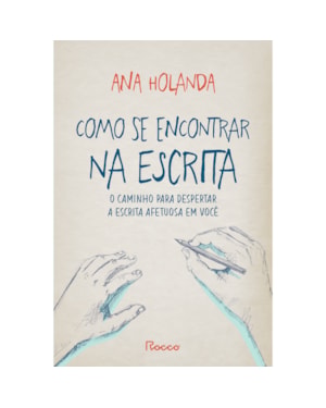 COMO SE ENCONTRAR NA ESCRITA: O CAMINHO PARA DESPERTAR A ESCRITA AFETUOSA EM VOCÊ