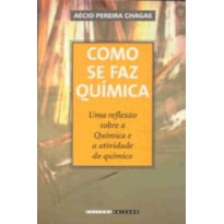 COMO SE FAZ QUÍMICA - UMA REFLEXÃO SOBRE A QUÍMICA E A ATIVIDADE DO QUÍMICO