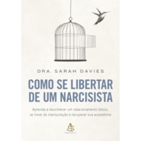 COMO SE LIBERTAR DE UM NARCISISTA: APRENDA A RECONHECER UM RELACIONAMENTO TÓXICO, SE LIVRAR DA MANIPULAÇÃO E RECUPERAR SUA AUTOESTIMA