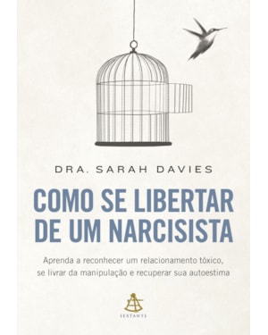 COMO SE LIBERTAR DE UM NARCISISTA: APRENDA A RECONHECER UM RELACIONAMENTO TÓXICO, SE LIVRAR DA MANIPULAÇÃO E RECUPERAR SUA AUTOESTIMA