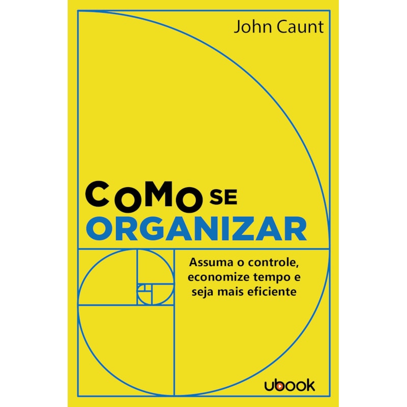COMO SE ORGANIZAR: ASSUMA O CONTROLE, ECONOMIZE TEMPO E SEJA MAIS EFICIENTE