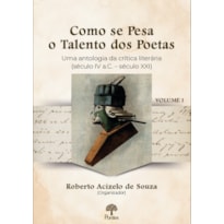 COMO SE PESA O TALENTO DOS POETAS: UMA ANTOLOGIA DA CRÍTICA LITERÁRIA (SÉCULO IV A.C. - SÉCULO XXI) - VOLUME 1