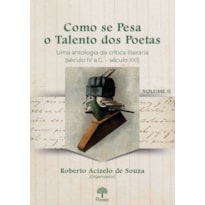 COMO SE PESA O TALENTO DOS POETAS: UMA ANTOLOGIA DA CRÍTICA LITERÁRIA (SÉCULO IV A.C. - SÉCULO XXI) - VOLUME 2