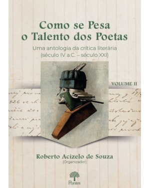 COMO SE PESA O TALENTO DOS POETAS: UMA ANTOLOGIA DA CRÍTICA LITERÁRIA (SÉCULO IV A.C. - SÉCULO XXI) - VOLUME 2