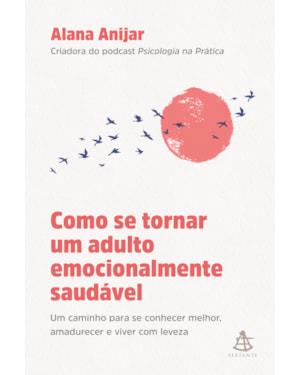 COMO SE TORNAR UM ADULTO EMOCIONALMENTE SAUDÁVEL: UM CAMINHO PARA SE CONHECER MELHOR, AMADURECER E VIVER COM LEVEZA