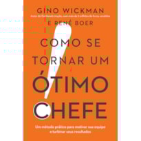 COMO SE TORNAR UM ÓTIMO CHEFE: UM MÉTODO PRÁTICO PARA MOTIVAR SUA EQUIPE E TURBINAR SEUS RESULTADOS