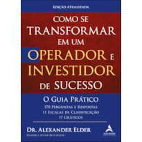 COMO SE TRANSFORMAR EM UM OPERADOR E INVESTIDOR DE SUCESSO - O GUIA PRÁTICO: 170 PERGUNTAS E RESPOSTAS, 11 ESCALAS DE CLASSIFICAÇÃO E 17 GRÁFICOS