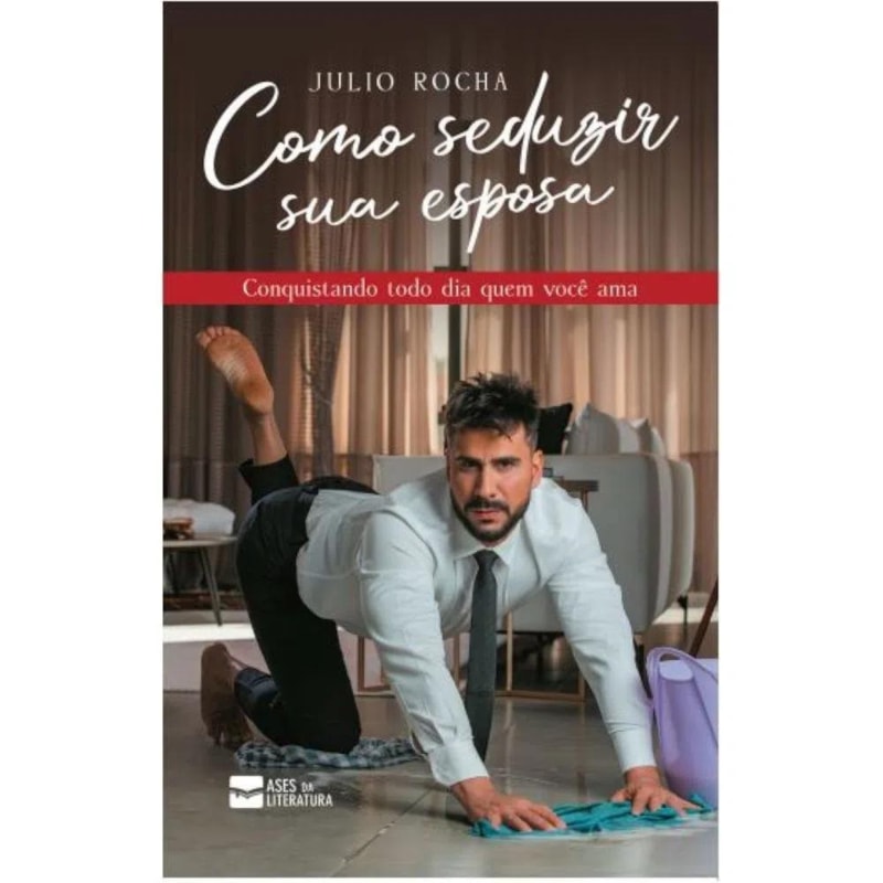 Como seduzir sua esposa: conquistando todo dia quem você ama