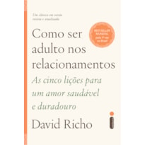 COMO SER ADULTO NOS RELACIONAMENTOS: AS CINCO LIÇÕES PARA UM AMOR SAUDÁVEL E DURADOURO