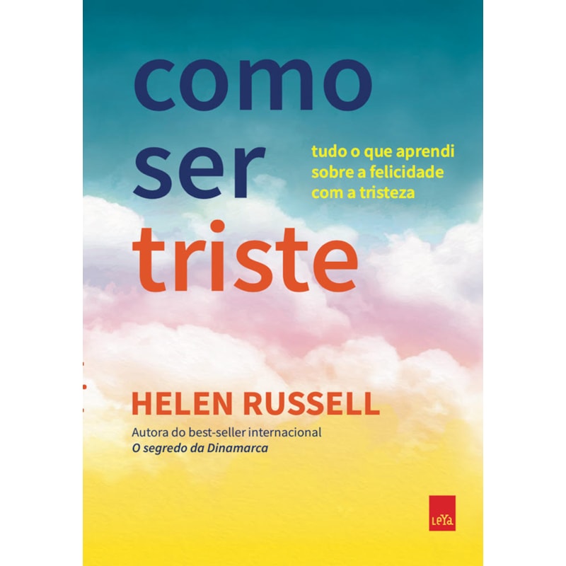 COMO SER TRISTE: TUDO O QUE APRENDI SOBRE A FELICIDADE COM A TRISTEZA