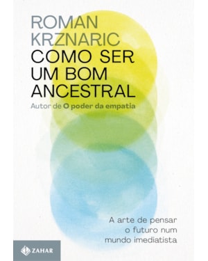 COMO SER UM BOM ANCESTRAL: A ARTE DE PENSAR O FUTURO NUM MUNDO IMEDIATISTA