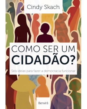 COMO SER UM CIDADÃO? SEIS IDEIAS PARA FAZER A DEMOCRACIA FUNCIONAR