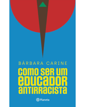 COMO SER UM EDUCADOR ANTIRRACISTA: PARA FAMILIARES E PROFESSORES - VENCEDOR DO PRÊMIO JABUTI 2024