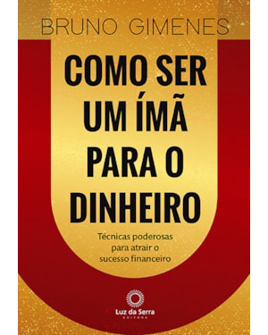 COMO SER UM ÍMÃ PARA O DINHEIRO: TÉCNICAS PODEROSAS PARA ATRAIR O SUCESSO FINANCEIRO