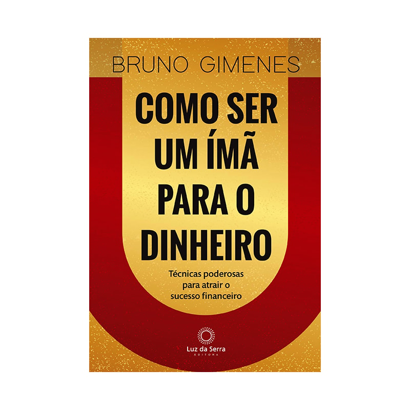 COMO SER UM ÍMÃ PARA O DINHEIRO: TÉCNICAS PODEROSAS PARA ATRAIR O SUCESSO FINANCEIRO