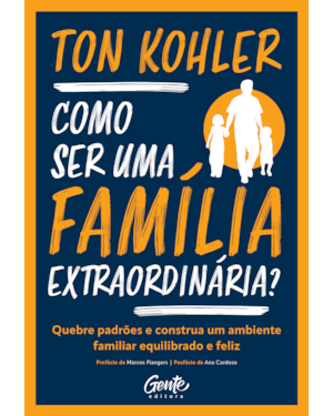 COMO SER UMA FAMÍLIA EXTRAORDINÁRIA?: QUEBRE PADRÕES E CONSTRUA UM AMBIENTE FAMILIAR EQUILIBRADO E FELIZ