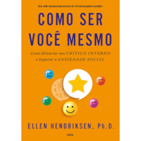 Como ser você mesmo: como silenciar seu crítico interno e superar a ansiedade social
