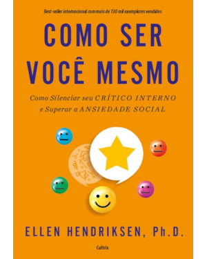 Como ser você mesmo: como silenciar seu crítico interno e superar a ansiedade social