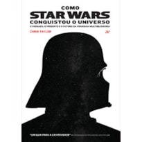 COMO STAR WARS CONQUISTOU O UNIVERSO: O PASSADO, PRESENTE E O FUTURO DA FRANQUIA MULTIBILIONÁRIA