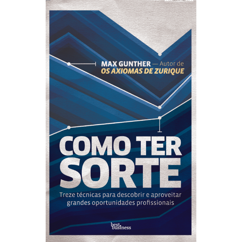 COMO TER SORTE: TREZE TÉCNICAS PARA DESCOBRIR E APROVEITAR GRANDES OPORTUNIDADES PROFISSIONAIS