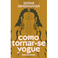 COMO TORNAR-SE YOGUE: FILOSOFIA VEDANTA - EDIÇÃO ESPECIAL DE LUXO