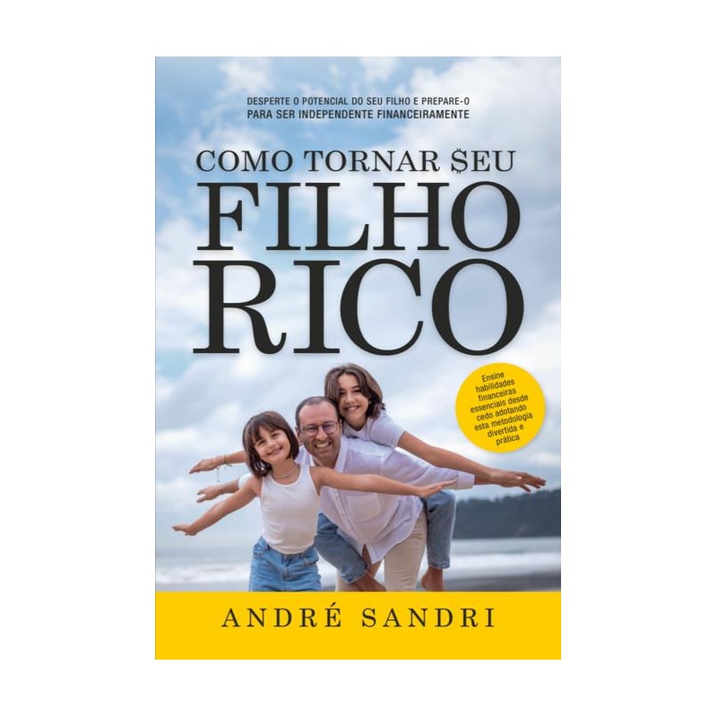 COMO TORNAR SEU FILHO RICO: DESPERTE O POTENCIAL DO SEU FILHO E PREPARE-O PARA SER INDEPENDENTE FINANCEIRAMENTE