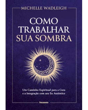 Como trabalhar sua sombra: Um caminho espiritual para a cura e a integração com seu Eu autêntico