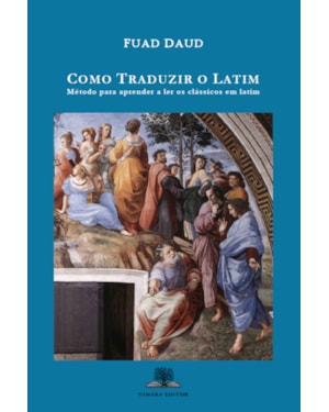 COMO TRADUZIR O LATIM: MÉTODO PARA APRENDER A LER OS CLÁSSICOS EM LATIM (2ª EDIÇÃO)