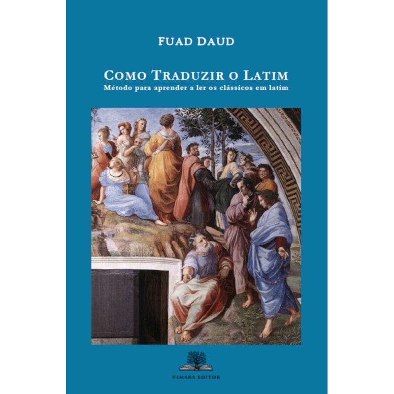 COMO TRADUZIR O LATIM: MÉTODO PARA APRENDER A LER OS CLÁSSICOS EM LATIM (2ª EDIÇÃO)