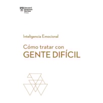 Cómo tratar con gente difícil. serie inteligencia emocional hbr