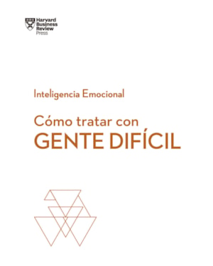 Cómo tratar con gente difícil. serie inteligencia emocional hbr