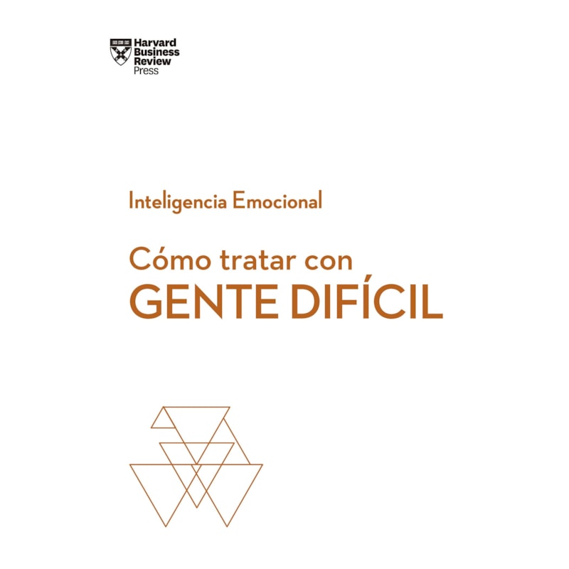 Cómo tratar con gente difícil. serie inteligencia emocional hbr
