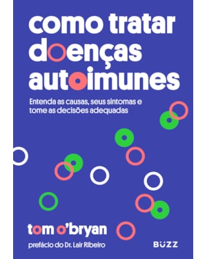 COMO TRATAR DOENÇAS AUTOIMUNES: ENTENDA AS CAUSAS SEUS SINTOMAS E TOME AS DECISÕES ADEQUADAS