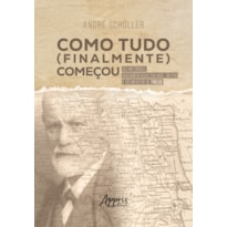 COMO TUDO (FINALMENTE) COMEÇOU: AS HISTÓRIAS DOCUMENTADAS DA MÃE, DO PAI E DO MENTOR DE FREUD